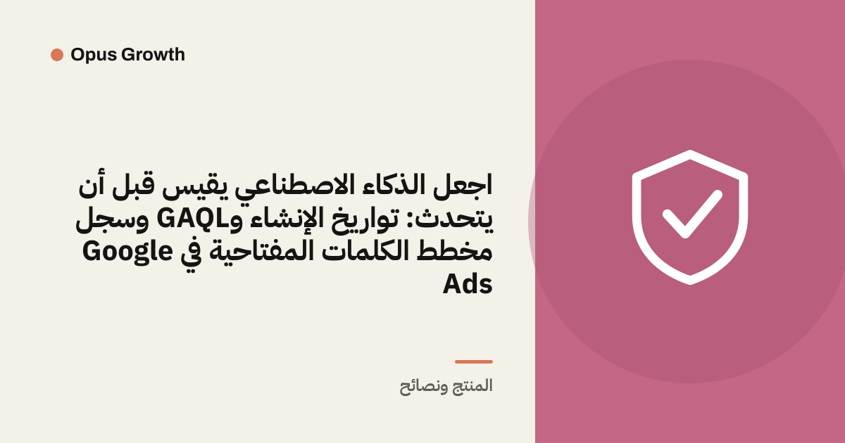 اجعل الذكاء الاصطناعي يقيس قبل أن يتحدث: تواريخ الإنشاء وGAQL وسجل مخطط الكلمات المفتاحية في Google Ads