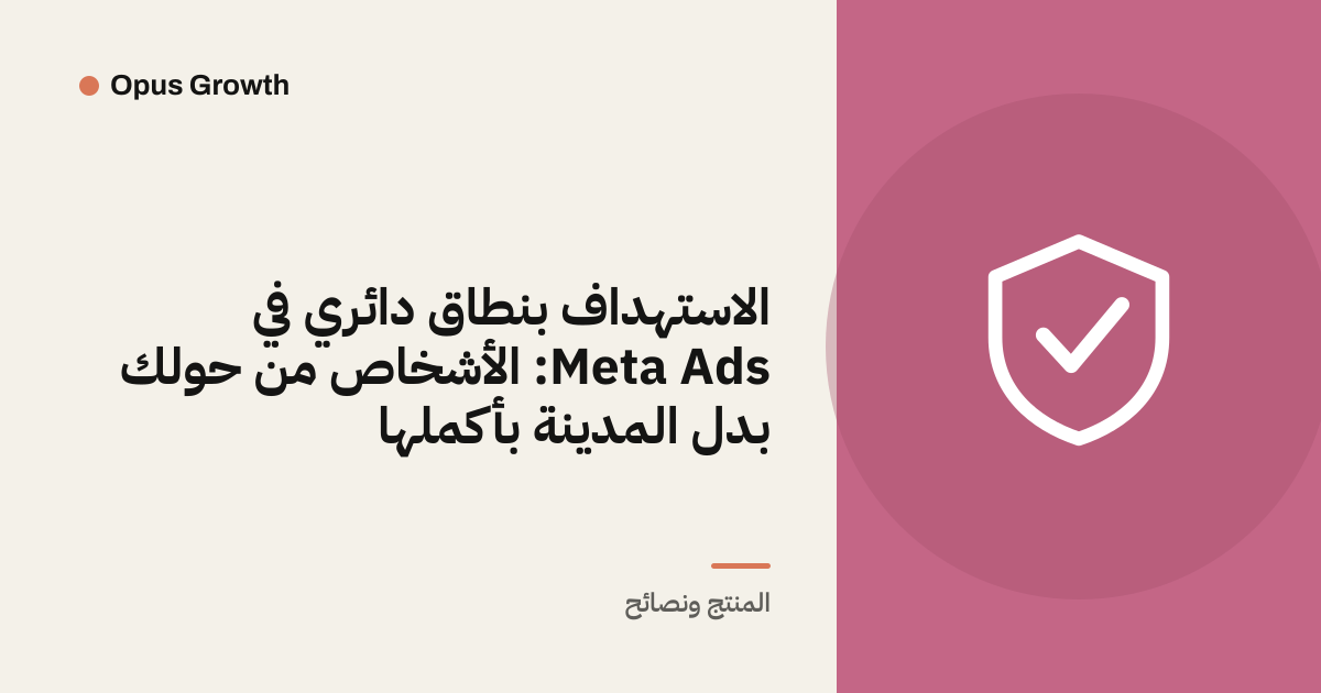 الاستهداف بنطاق دائري في Meta Ads: الأشخاص من حولك بدل المدينة بأكملها