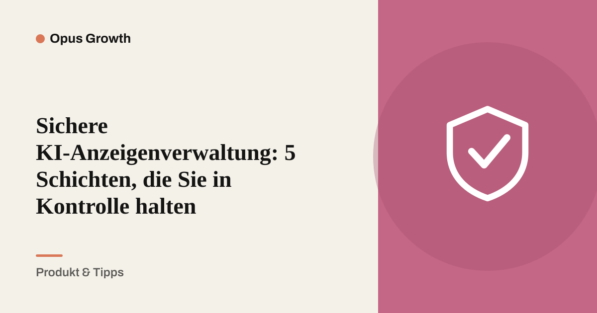 Sichere KI-Anzeigenverwaltung: 5 Schichten, die Sie in Kontrolle halten
