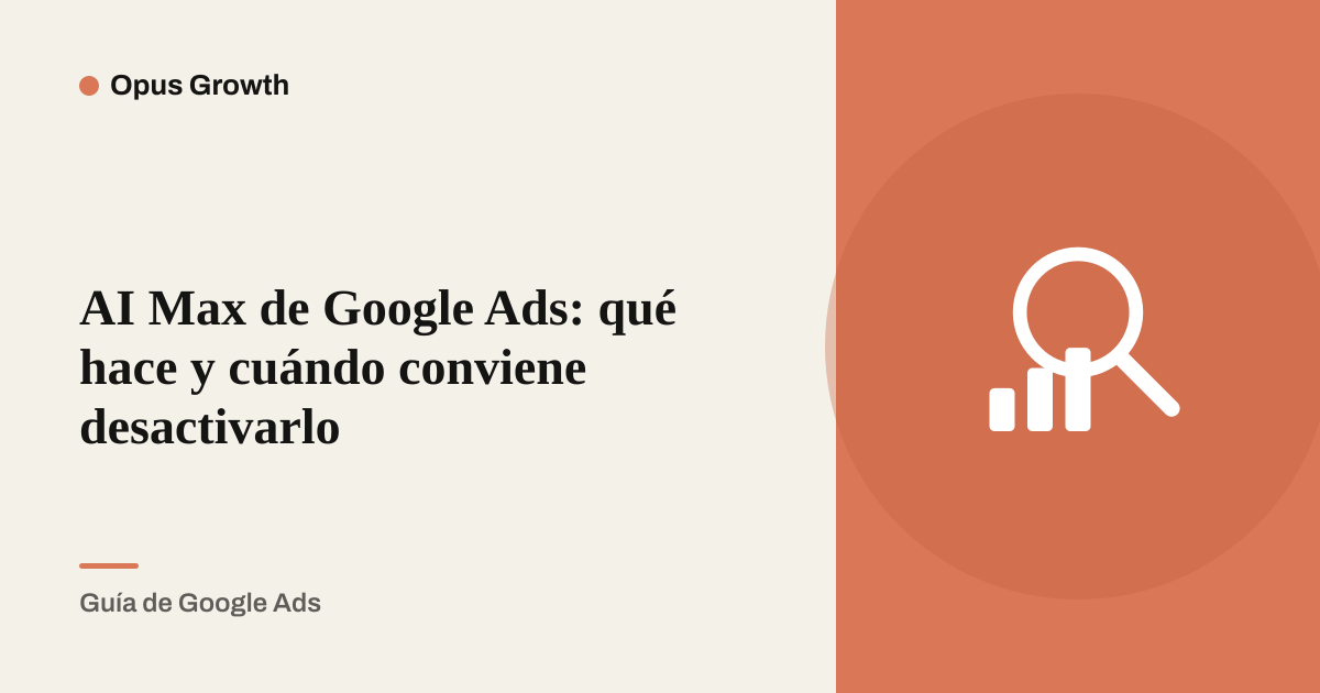 AI Max de Google Ads: qué hace y cuándo conviene desactivarlo