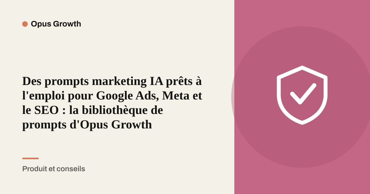 Des prompts marketing IA prêts à l'emploi pour Google Ads, Meta et le SEO : la bibliothèque de prompts d'Opus Growth
