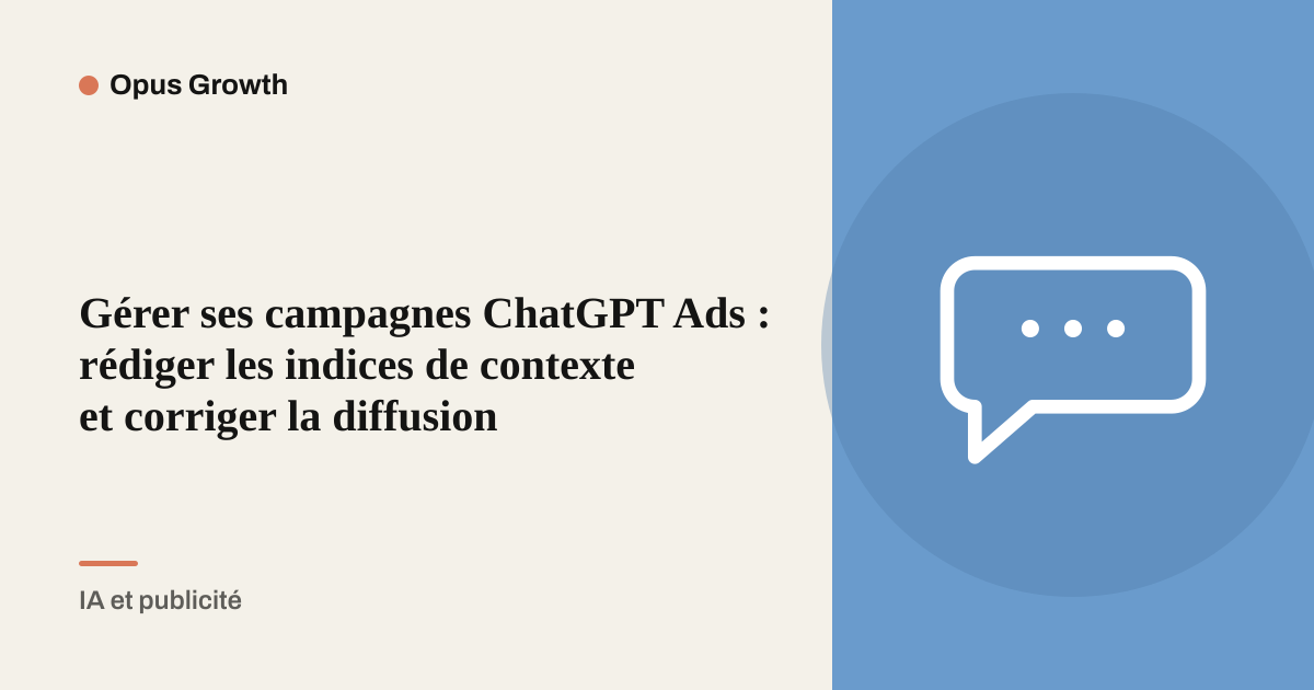 Gérer ses campagnes ChatGPT Ads : rédiger les indices de contexte et corriger la diffusion