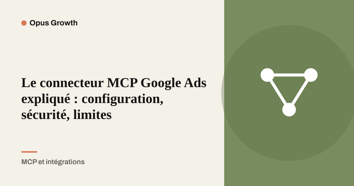 Le connecteur MCP Google Ads expliqué : configuration, sécurité, limites