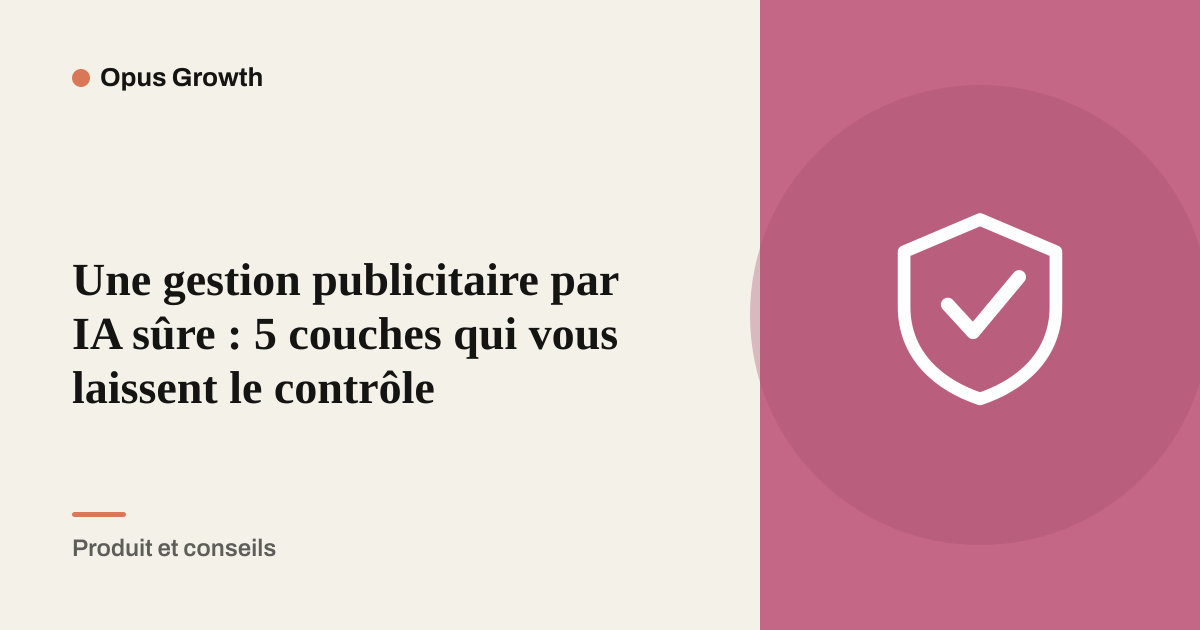 Une gestion publicitaire par IA sûre : 5 couches qui vous laissent le contrôle