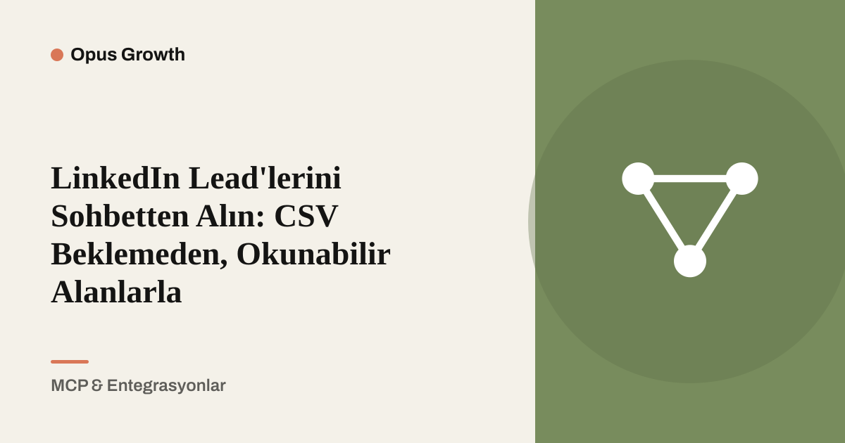 LinkedIn Lead'lerini Sohbetten Alın: CSV Beklemeden, Okunabilir Alanlarla