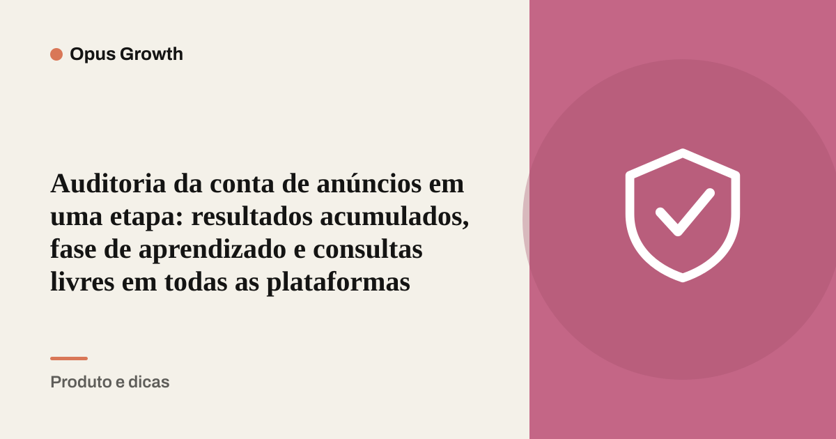 Auditoria da conta de anúncios em uma etapa: resultados acumulados, fase de aprendizado e consultas livres em todas as plataformas