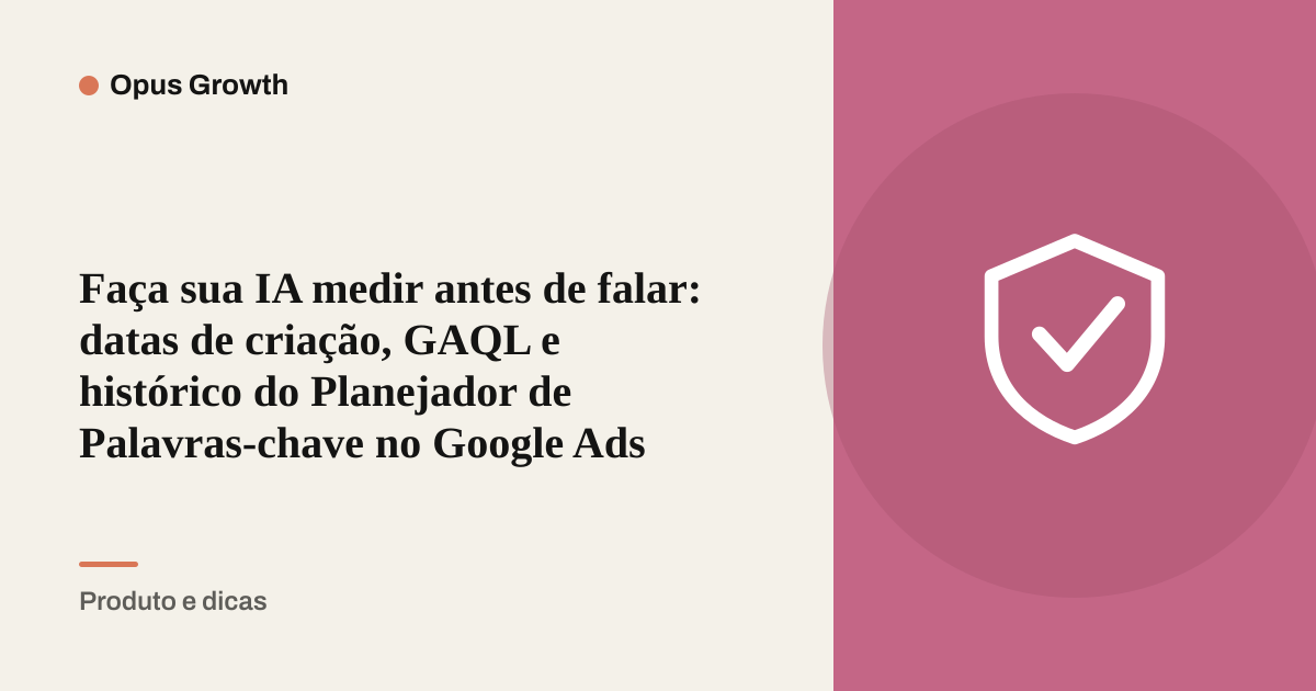 Faça sua IA medir antes de falar: datas de criação, GAQL e histórico do Planejador de Palavras-chave no Google Ads
