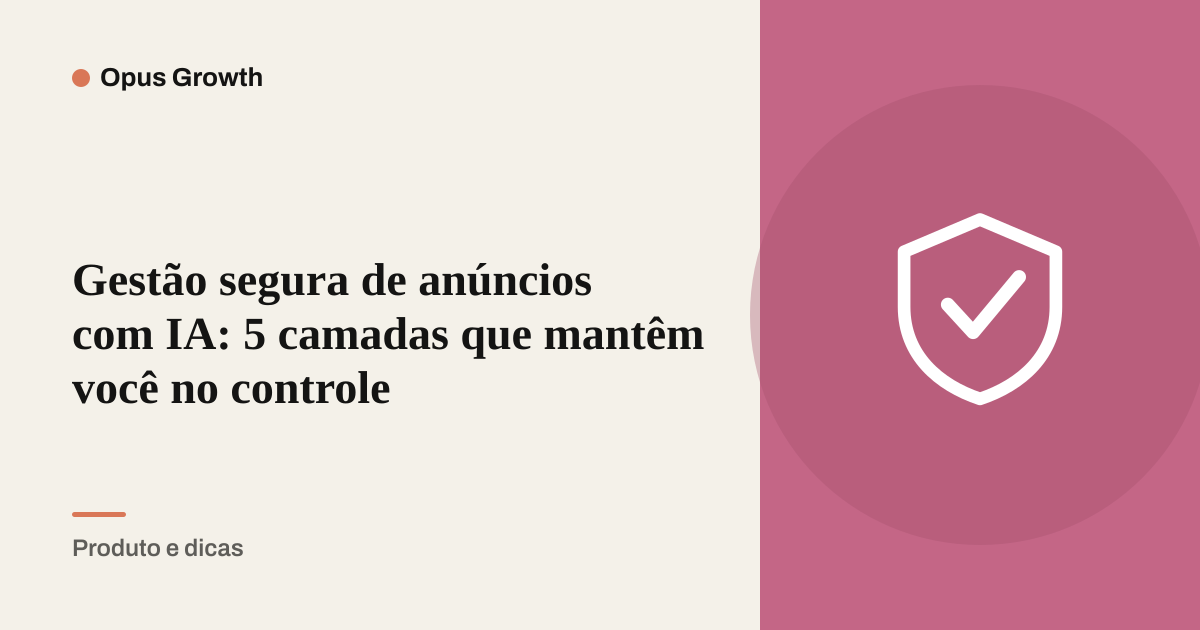 Gestão segura de anúncios com IA: 5 camadas que mantêm você no controle